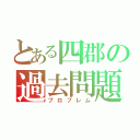 とある四郡の過去問題（プロブレム）