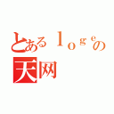 とあるｌｏｇｅｒの天网（）