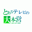 とあるテレビの大本営（人名漢字さえ読めない朝鮮涙袋）