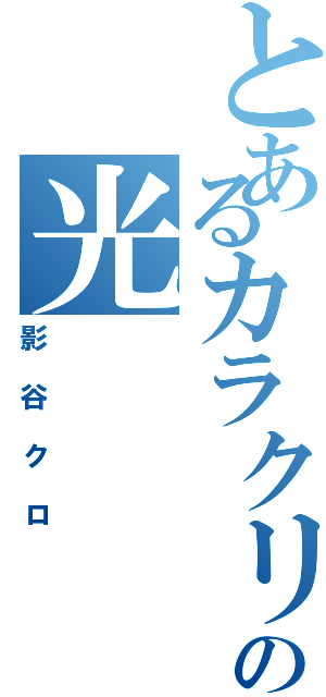 とあるカラクリ団の光（影谷クロ）