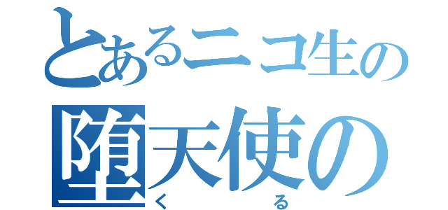 とあるニコ生の堕天使の神（くる）