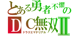 とある勇者不懼のＤＣ無双Ⅱ（ドラクエマテリアル）