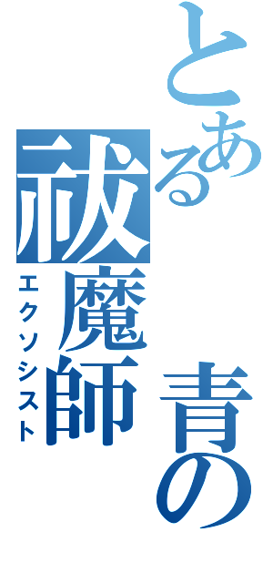 とある  青の祓魔師（エクソシスト）