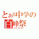 とある中学の白峰祭（～トレインＸ２~）