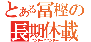 とある冨樫の長期休載（ハンター×ハンター）