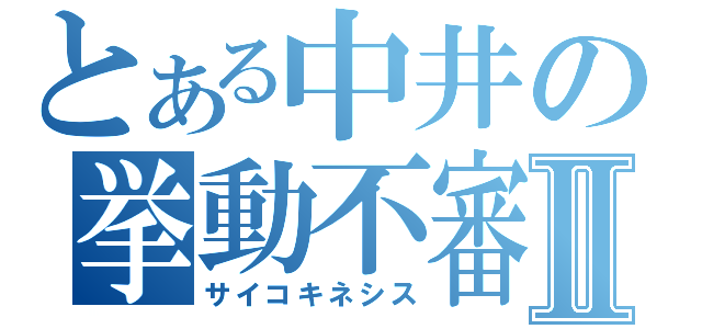 とある中井の挙動不審Ⅱ（サイコキネシス）