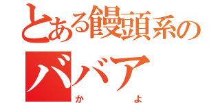 とある饅頭系のババア（かよ）