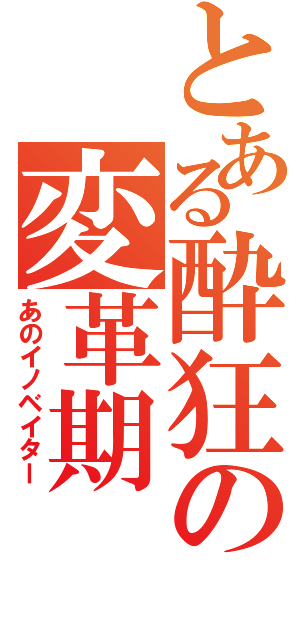 とある酔狂の変革期（あのイノベイター）