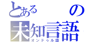 とあるの未知言語（オンドゥル語）