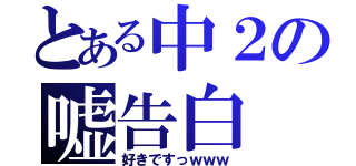 とある中２の嘘告白（好きですっｗｗｗ）