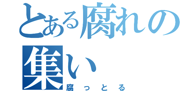 とある腐れの集い（腐っとる）