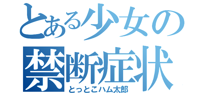 とある少女の禁断症状（とっとこハム太郎）