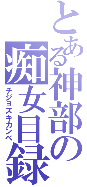 とある神部の痴女目録（チジョズキカンベ）