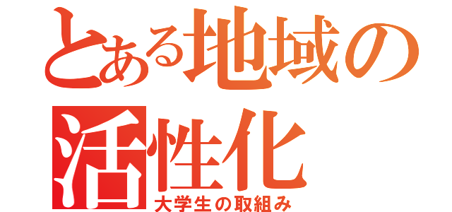 とある地域の活性化（大学生の取組み）