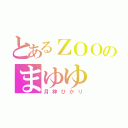 とあるＺＯＯのまゆゆ（月神ひかり）