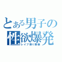 とある男子の性欲爆発（レイプ祭り開催）