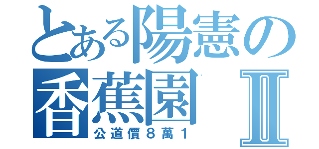 とある陽憲の香蕉園Ⅱ（公道價８萬１）