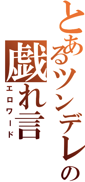 とあるツンデレの戯れ言（エロワード）