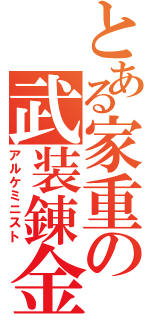 とある家重の武装錬金（アルケミニスト）