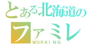 とある北海道のファミレス（ＷＯＲＫＩＮＧ）