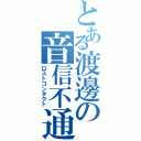 とある渡邊の音信不通（ロストコンタクト）