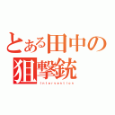 とある田中の狙撃銃（Ｉｎｔｅｒｖｅｎｔｉｏｎ）