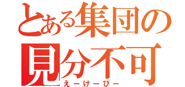 とある集団の見分不可（えーけーびー）