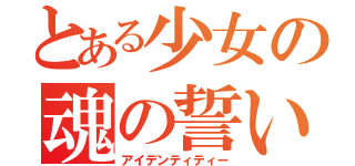 とある少女の魂の誓い（アイデンティティー）