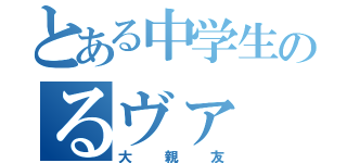 とある中学生のるヴァ（大親友）