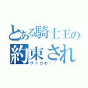 とある騎士王の約束された勝利の剣（ヴァカめ‼︎）