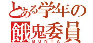 とある学年の餓鬼委員長（ＢＵＮＴＡ）