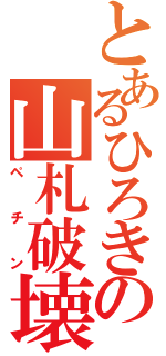 とあるひろきの山札破壊Ⅱ（ペチン）