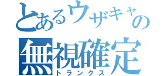 とあるウザキャラの無視確定（トランクス）