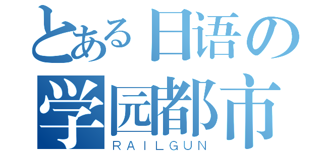 とある日语の学园都市（ＲＡＩＬＧＵＮ）