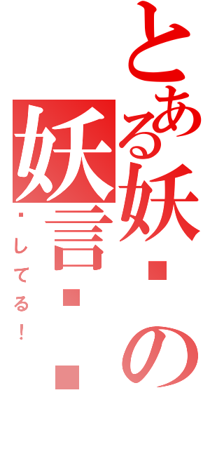 とある妖异の妖言惊锋（爱してる！）