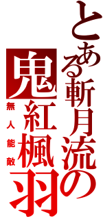 とある斬月流の鬼紅楓羽（無人能敵）