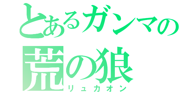 とあるガンマの荒の狼（リュカオン）