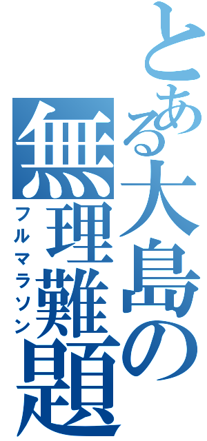 とある大島の無理難題（フルマラソン）