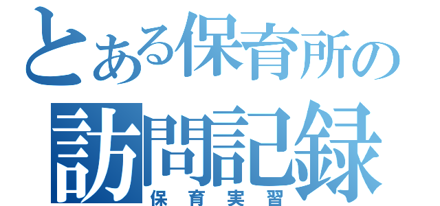 とある保育所の訪問記録（保育実習）