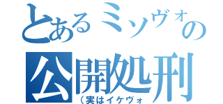 とあるミソヴォの公開処刑！？（（実はイケヴォ）