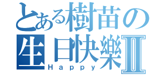 とある樹苗の生日快樂Ⅱ（Ｈａｐｐｙ）