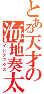 とある天才の海地奏太（インデックス）
