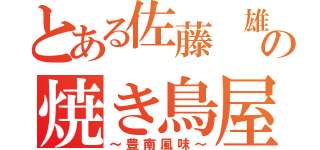 とある佐藤 雄ゼミの焼き鳥屋（～豊南風味～）