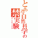 とある自然科学部の禁実験（インデックス）