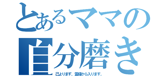 とあるママの自分磨き（己よりまず、霊媒から入ります。）