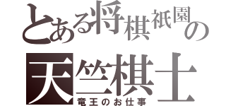 とある将棋祇園の天竺棋士（竜王のお仕事）