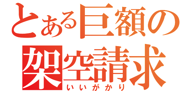 とある巨額の架空請求（いいがかり）