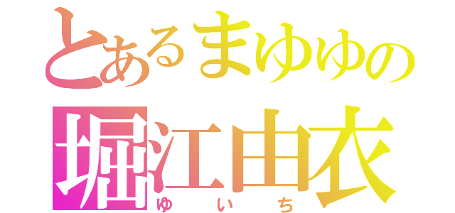 とあるまゆゆの堀江由衣（ゆいち）