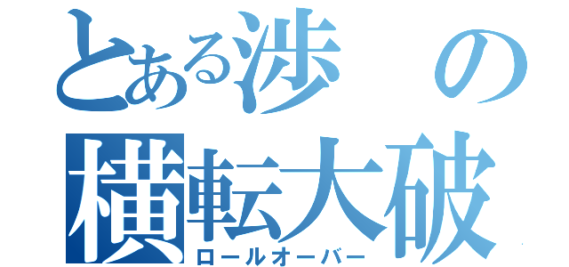 とある渉の横転大破（ロールオーバー）