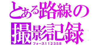 とある路線の撮影記録（フォース１１２３５８）